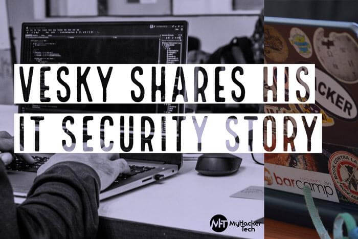 Veksyu Vesky Shares His IT Security Story – MyHackerTech