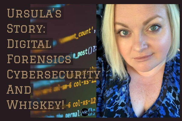 Ursula’s Story: Digital Forensics, Cybersecurity, And Whiskey!