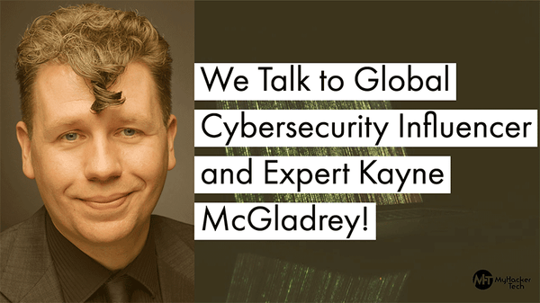 We Talk to Global Cybersecurity Influencer and Expert Kayne McGladrey!