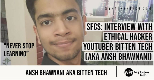 SFCS: Interview with Ethical Hacker YouTuber Bitten Tech (Aka Ansh Bhawnani)