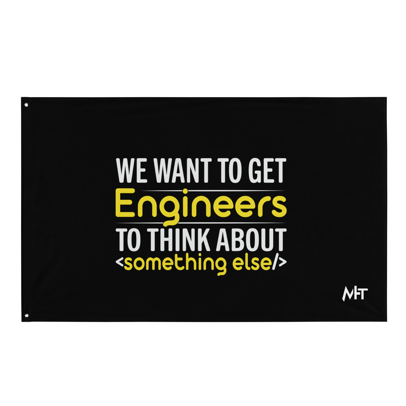 We want to get Engineers to think about something else Flag