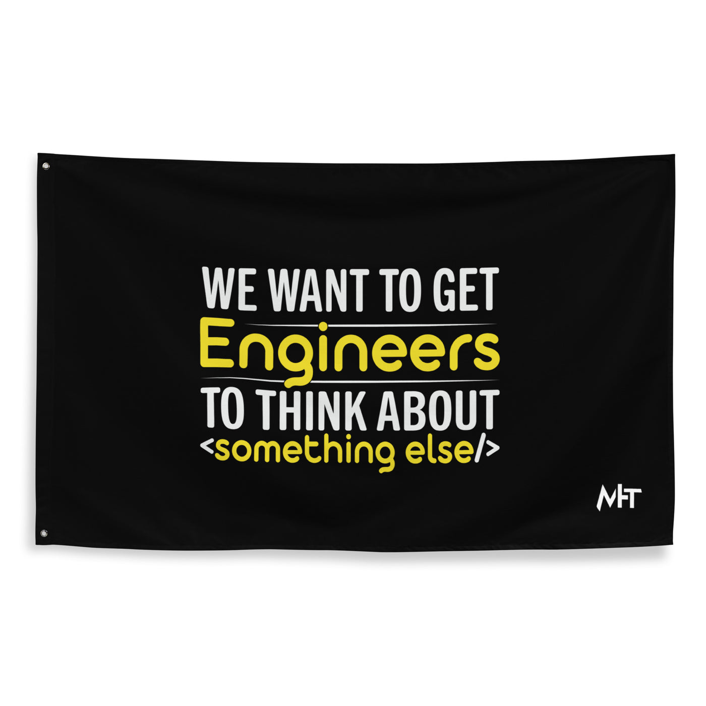 We want to get Engineers to think about something else Flag