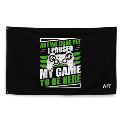 Are we Done yet, I Paused my Game to be here Flag