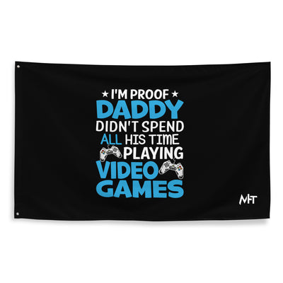 I am Proof * Daddy didn't spend his time playing Video Games* - Flag