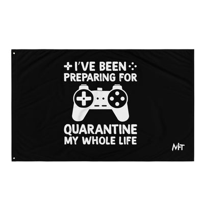 I have been preparing my Quarantine for my whole life - Flag