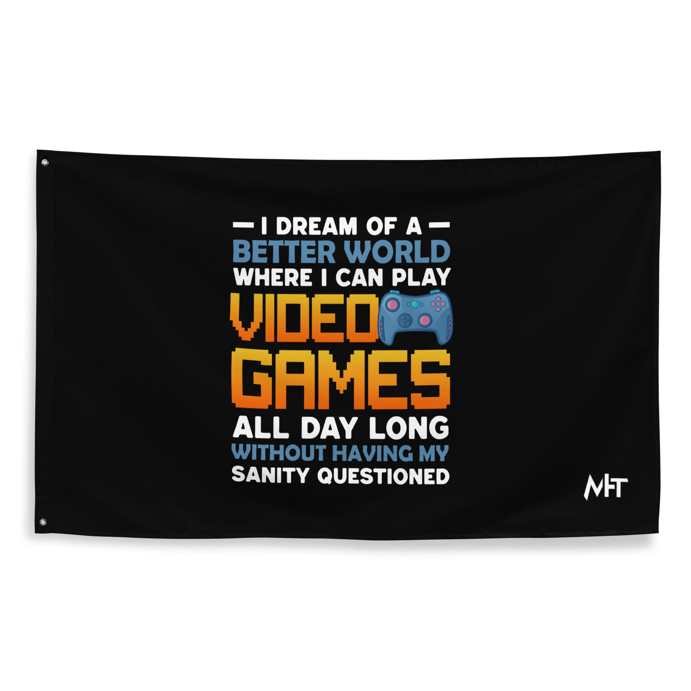 I Dream of a Better World where I can Play Video Games - Flag