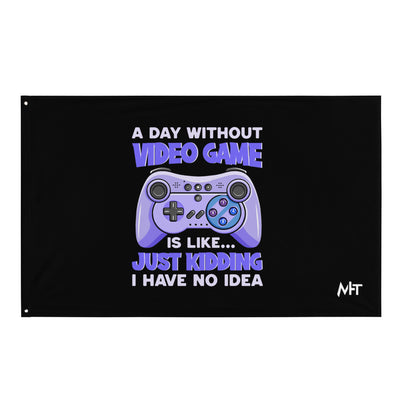 A Day without Video Game is; Just Kidding! I have no Idea - Flag