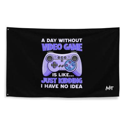A Day without Video Game is; Just Kidding! I have no Idea - Flag