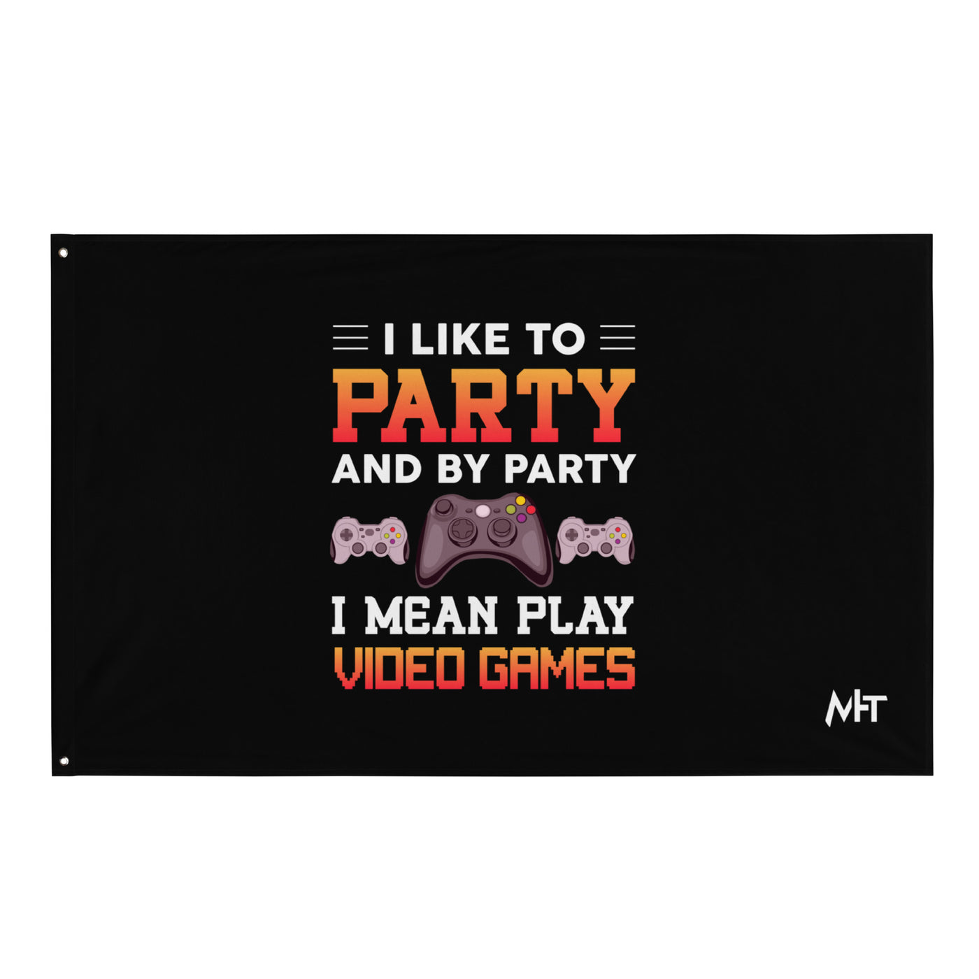 I Like to Party and by Party, I mean Play Video Games - Flag