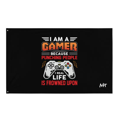 I am a Gamer because Punching people in real life is frowned upon - Flag