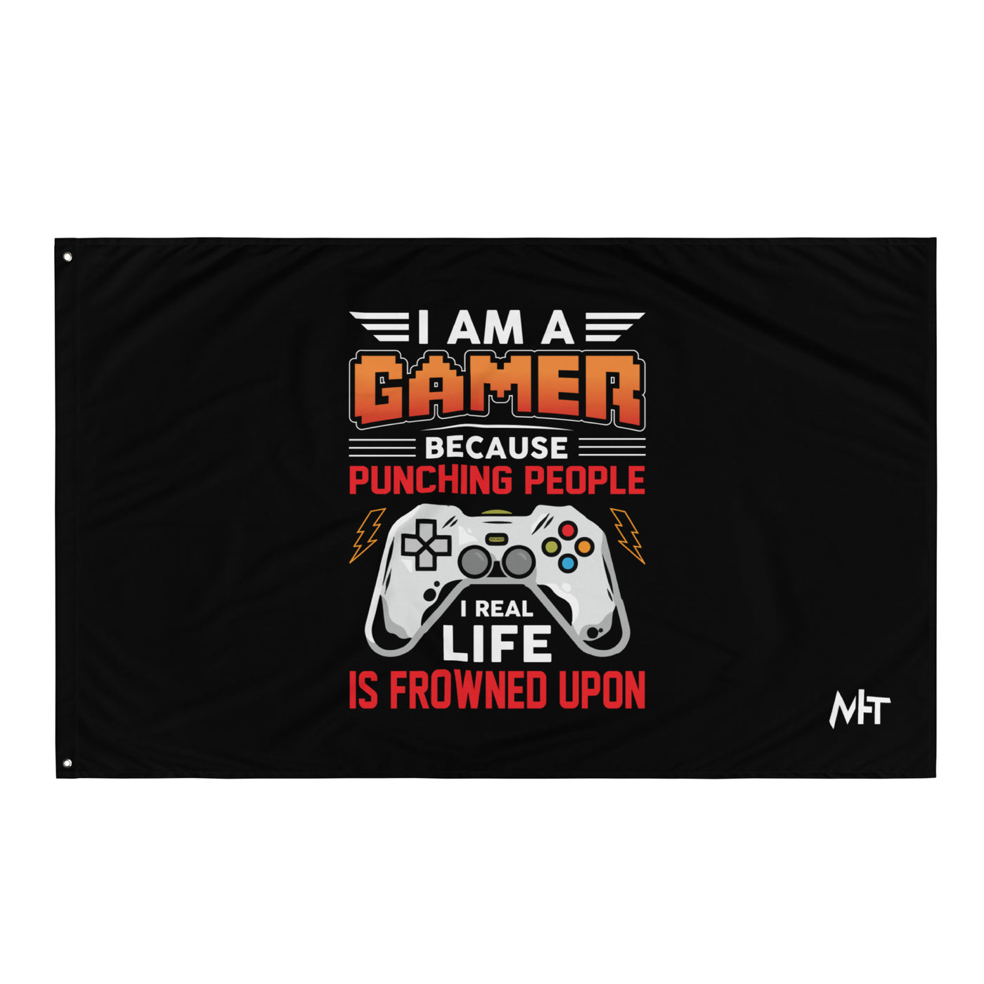 I am a Gamer because Punching people in real life is frowned upon - Flag