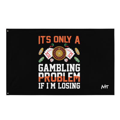 It's only a Gambling Problem, if I am losing - Flag