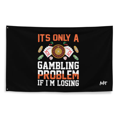 It's only a Gambling Problem, if I am losing - Flag