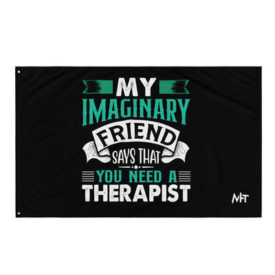 My imaginary friend Says you Need a therapist - Flag
