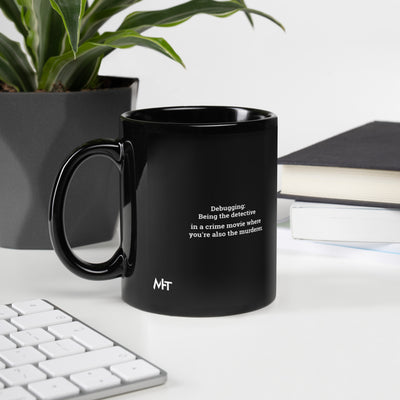 Debugging Being the detective in a crime movie where you are also the murderer - Black Glossy Mug