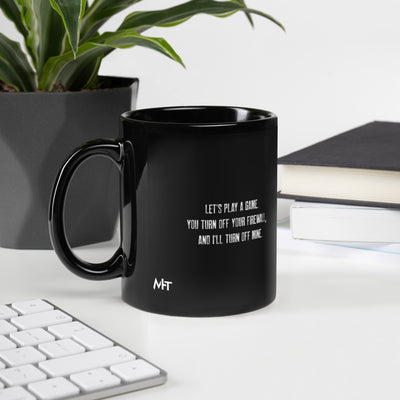 Let's Play a game: You Turn off your firewall and I'll Turn off mine V2 - Black Glossy Mug