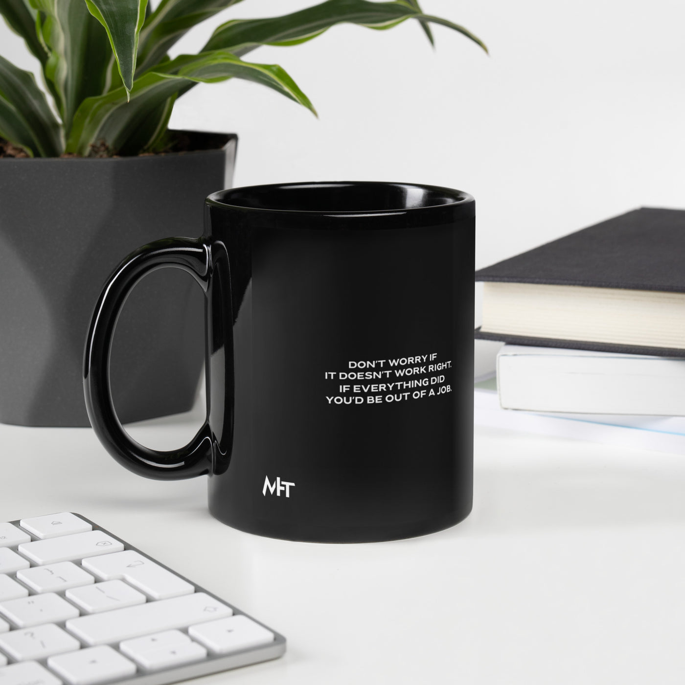 Don't worry if it doesn't work right: if everything did, you would be out of your job - Black Glossy Mug