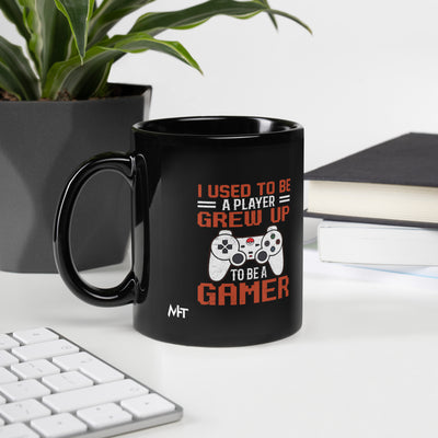 I Used to be a Player; Grew up to be a Gamer - Black Glossy Mug