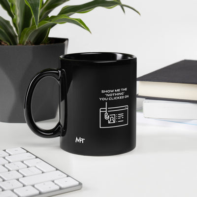 Show me the Nothing you Clicked on - Black Glossy Mug