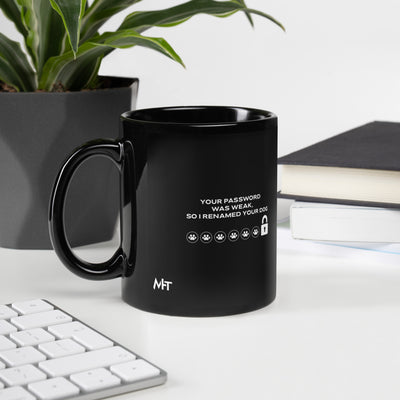 Your Password was Weak, So I Renamed Your Dog - Black Glossy Mug
