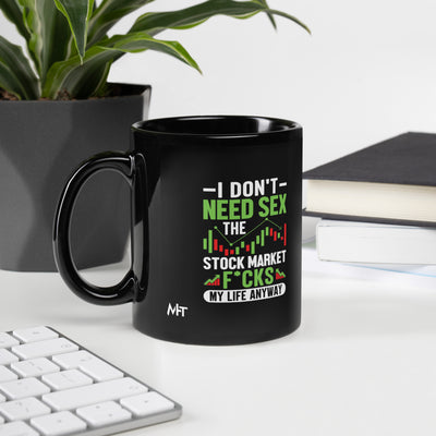 I don't Need sex, the Stock Market Fucks my life anyway - Black Glossy Mug