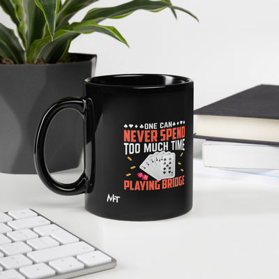 One can never Spend too much Time playing Bridge - Black Glossy Mug