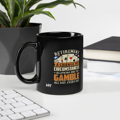 Retirement ; a Change of Circumstance allowing One to Gamble all day everyday - Black Glossy Mug