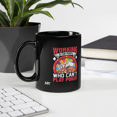 Working is for people for Who can't Play Poker - Black Glossy Mug