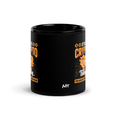 It's a Crypto thing you wouldn't understand - Black Glossy Mug