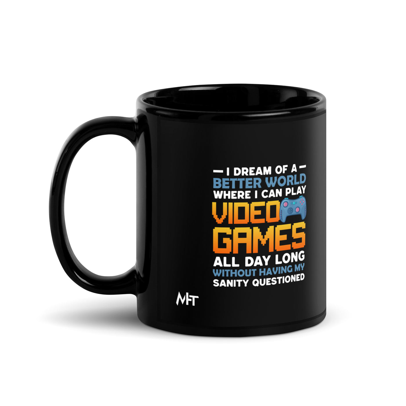 I Dream of a Better World where I can Play Video Games - Black Glossy Mug