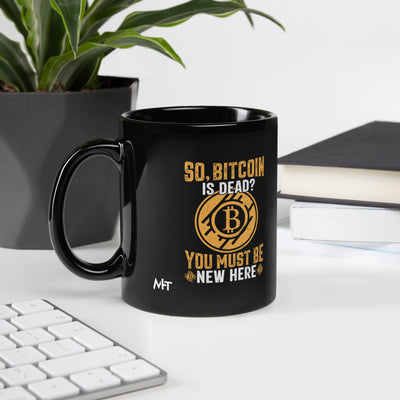 So, Bitcoin is Dead? You must be new here - Black Glossy Mug