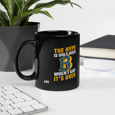 Bitcoin: The Hype is only over, when I said it's over - Black Glossy Mug