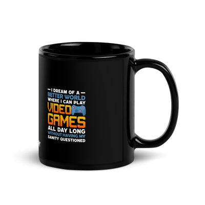 I Dream of a Better World where I can Play Video Games - Black Glossy Mug