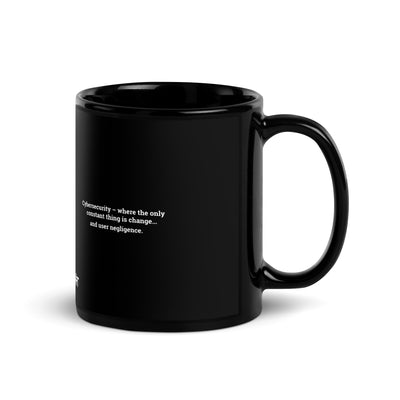 Cybersecurity where the only constant thing is change and user negligence V1 - Black Glossy Mug