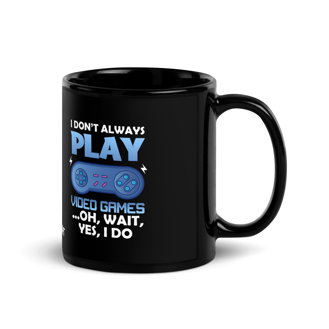 I don't always Play Video Game; Oh, Wait! Yes, I do - Black Glossy Mug