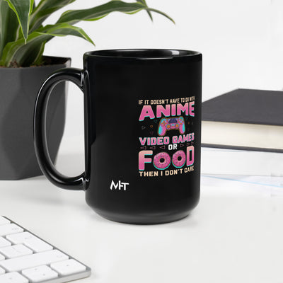 If it doesn't have to do with anime Video game, then I don't care - Black Glossy Mug