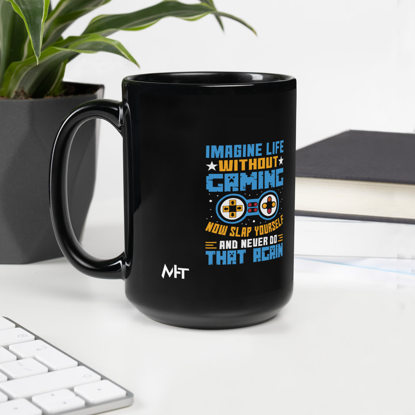Imagine Life Without Gaming Now Slap Yourself and Never Do that again Rima 15 - Black Glossy Mug