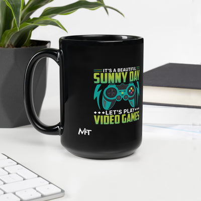 It is a Beautiful Sunny Day; Let's Play Video Games - Black Glossy Mug