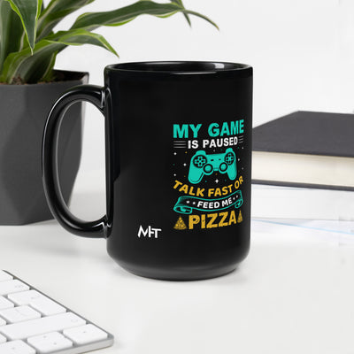 My Game is Paused, Talk Fast or Feed me Pizza - Black Glossy Mug
