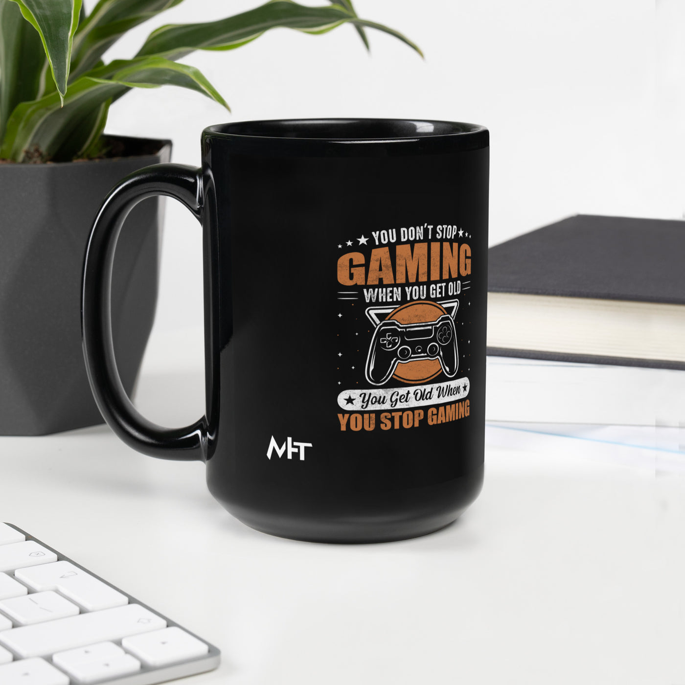 You don't Stop gaming, when you Get old, you Get old, when you Stop Gaming - Black Glossy Mug