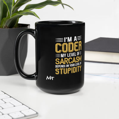 I am a Coder; my level of Sarcasm Depends on your level of Stupidity - Black Glossy Mug