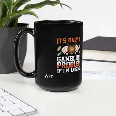 It's only a Gambling Problem, if I am losing - Black Glossy Mug