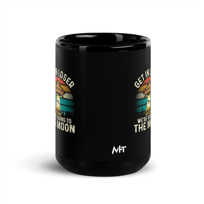 Get in Loser We are going to the Moon - Black Glossy Mug