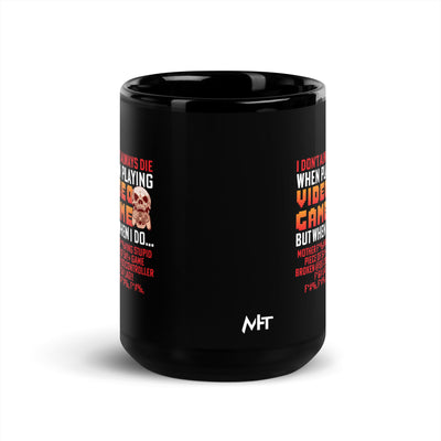 I don't always die when playing Video Games, when I do - Black Glossy Mug