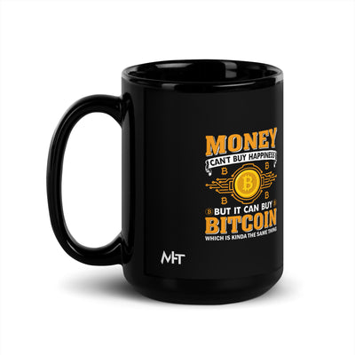Money can't Buy you Happiness but it can Buy Bitcoin - Black Glossy Mug