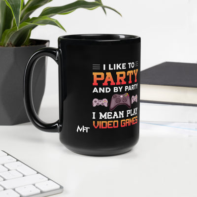 I Like to Party and by Party, I mean Play Video Games - Black Glossy Mug