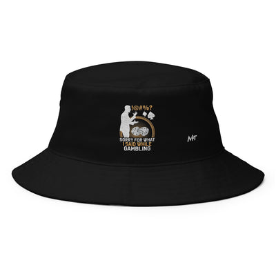 Sorry for what I Said while Gambling - Bucket Hat