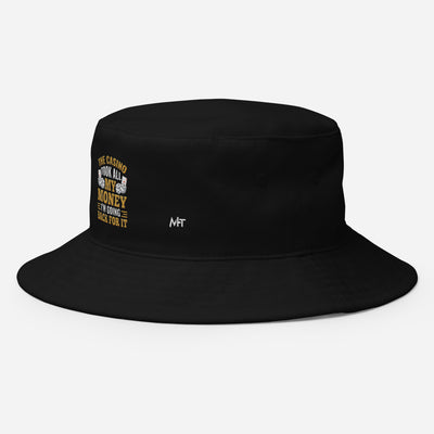 The Casino Took all my money, I am Going back for it - Bucket Hat