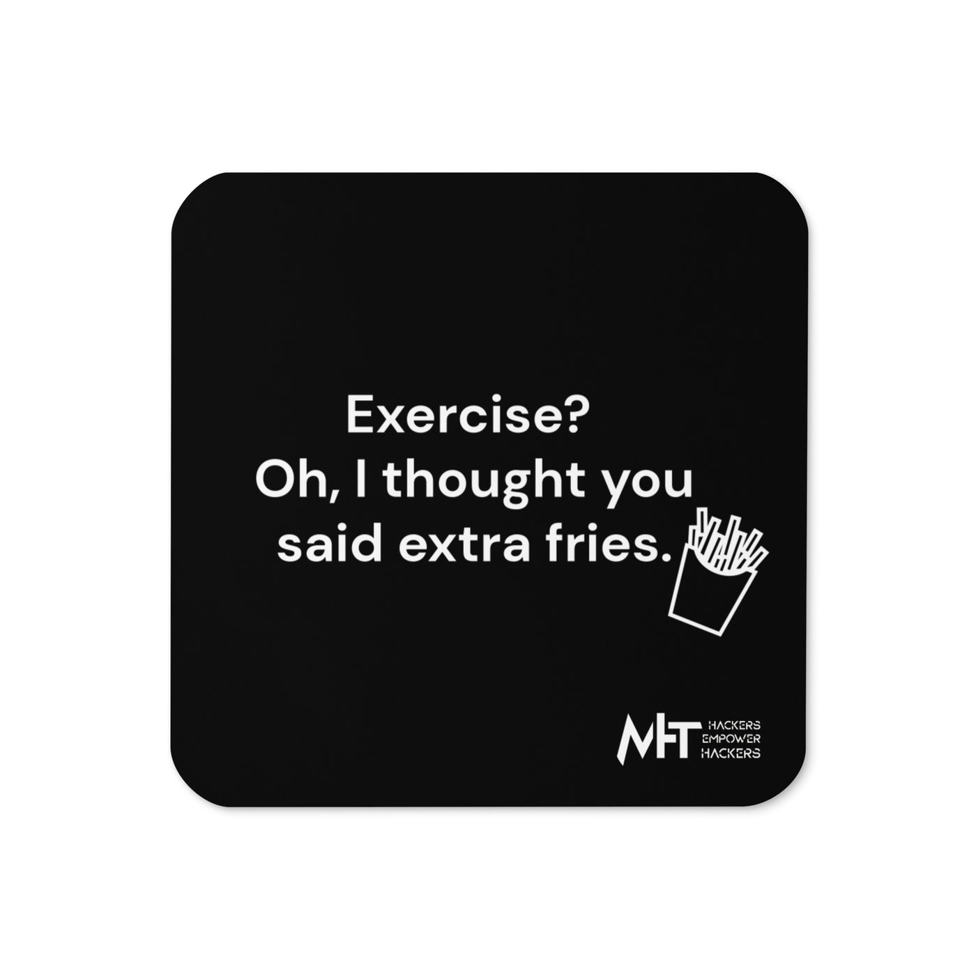 Exercise? Oh, I thought you said extra fries - Cork-back coaster