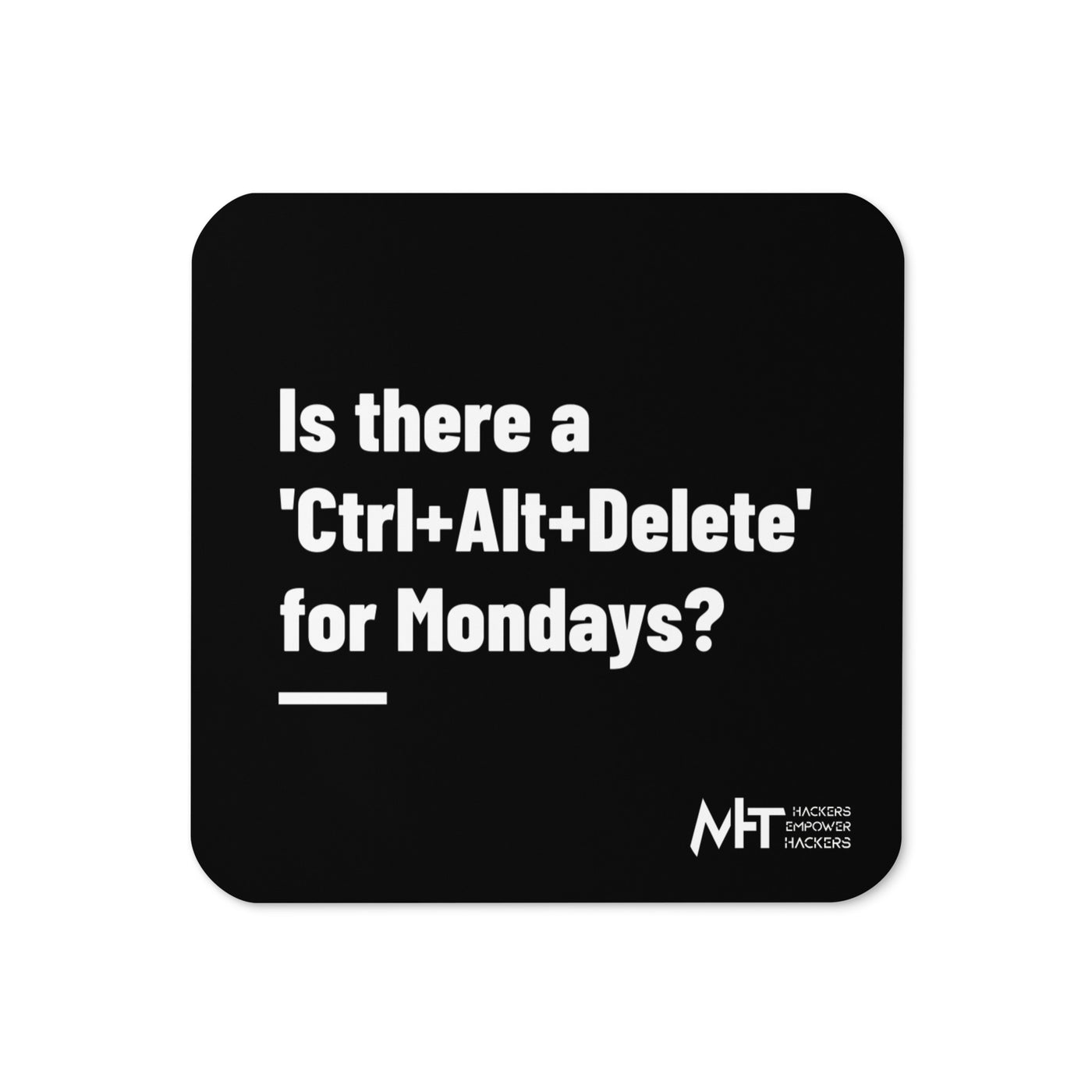 Is there a 'Ctrl+Alt+Delete' for Mondays? - Cork-back coaster